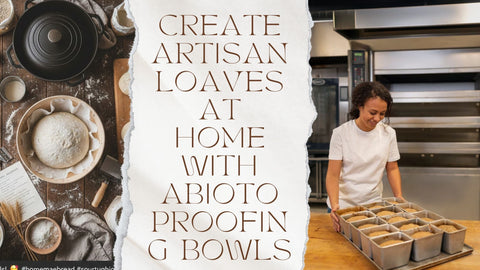 Create Artisan Loaves at Home with ABIOTO Proofing Bowls and Baking Gear - Abioto Baking